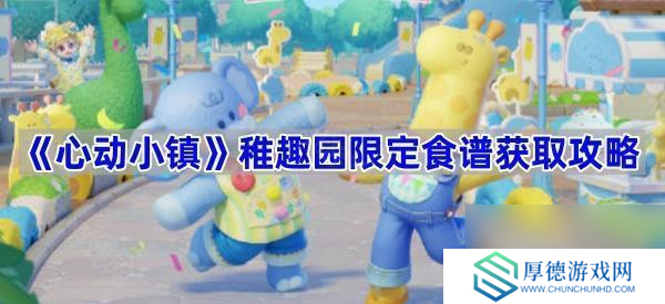 《心动小镇》稚趣园限定食谱获取攻略